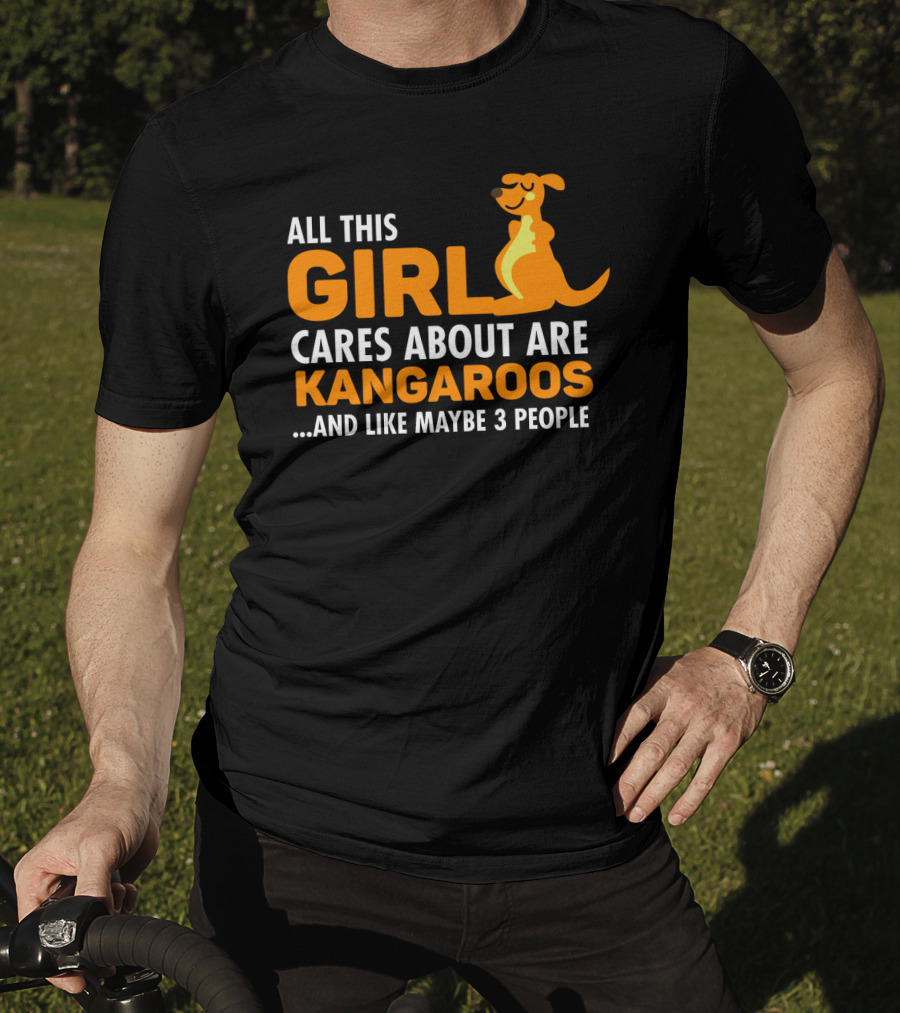 All This Girl Cares About Are Kangaroos And Like Maybe 3 People T-Shirt