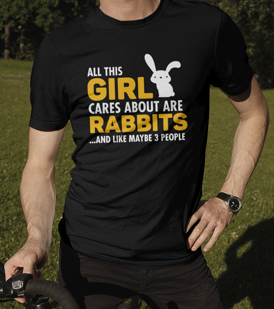 All This Girl Cares About Are Rabbits And Like Maybe 3 People T-Shirt