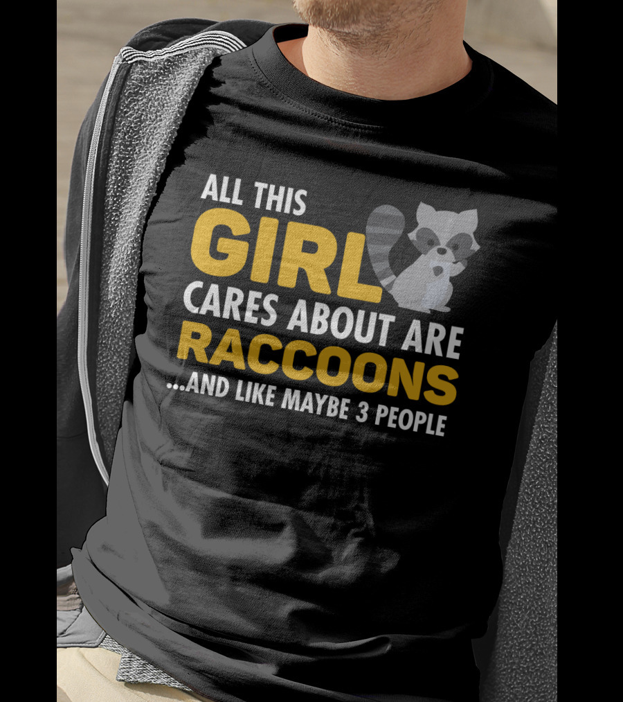 All This Girl Cares About Are Raccoons.and Like Maybe 3 People T-Shirt