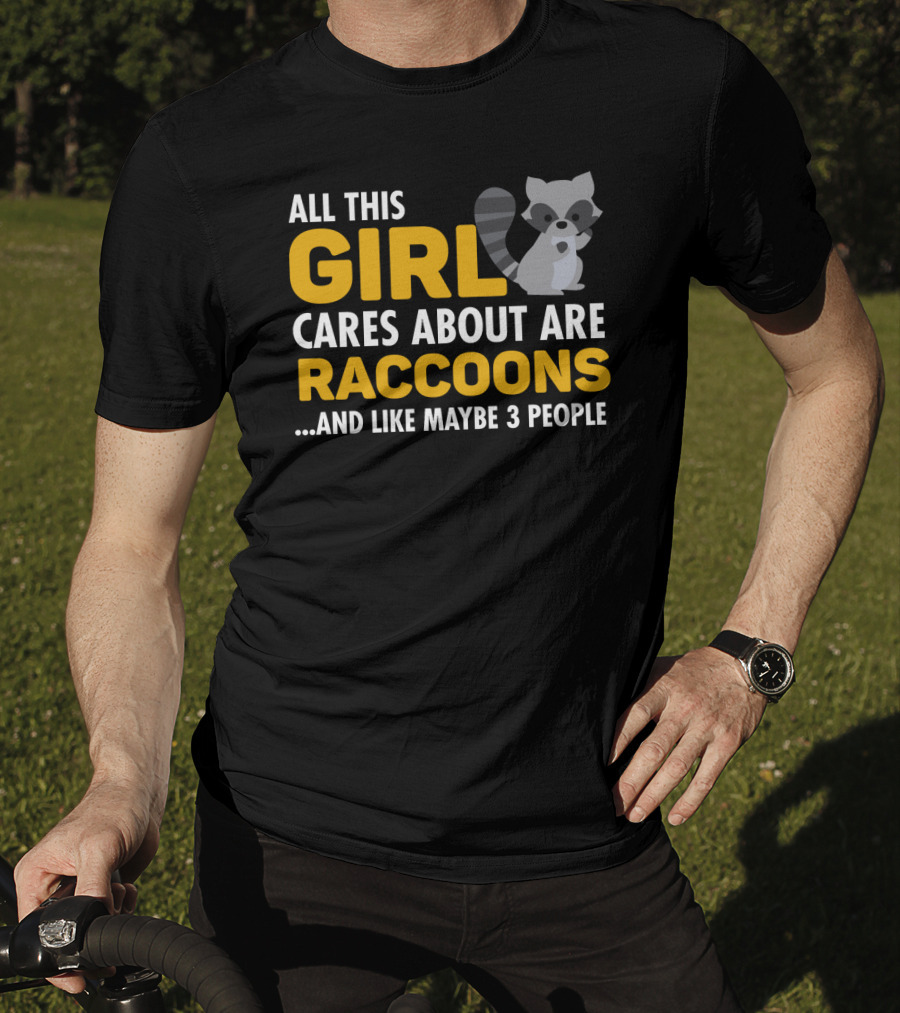 All This Girl Cares About Are Raccoons.and Like Maybe 3 People T-Shirt