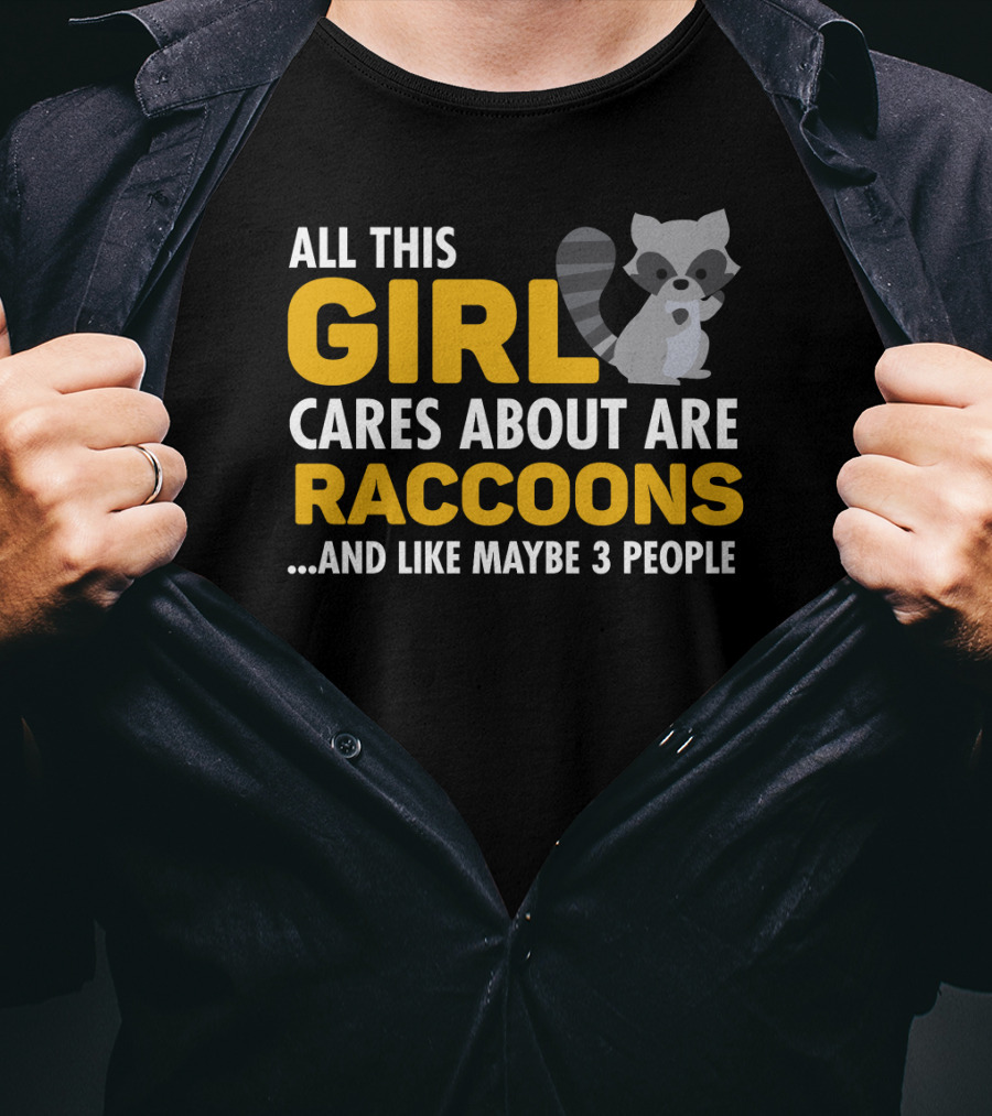 All This Girl Cares About Are Raccoons.and Like Maybe 3 People T-Shirt
