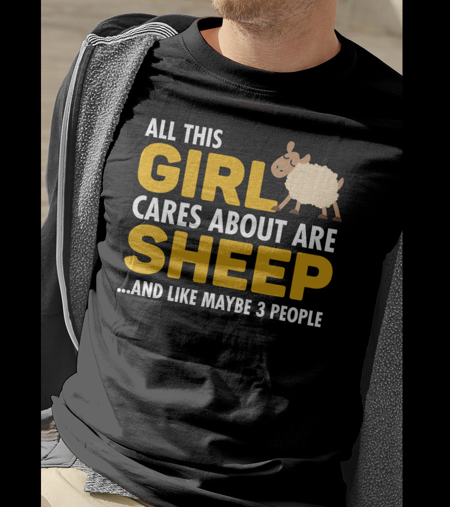 All This Girl Cares About Are Sheep And Like Maybe 3 People T-Shirt