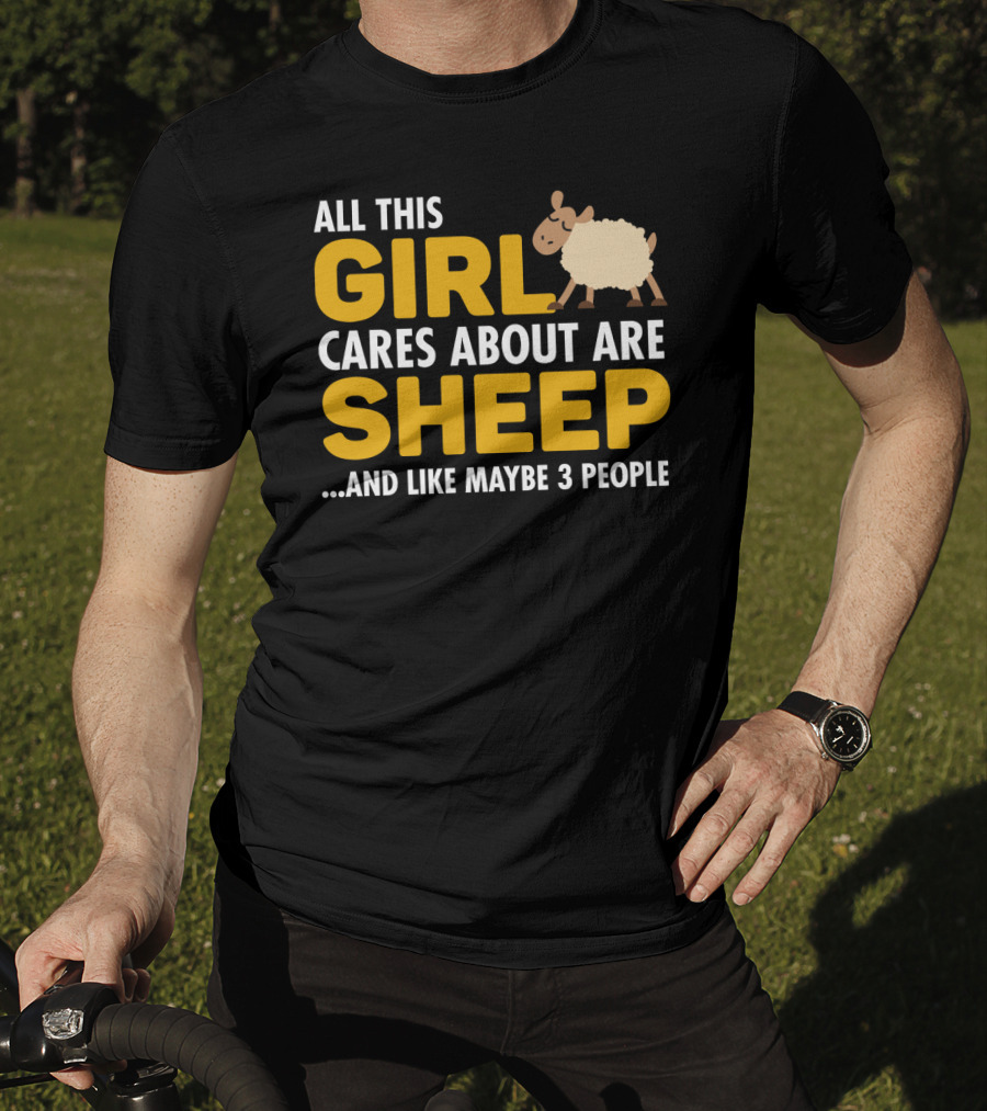 All This Girl Cares About Are Sheep And Like Maybe 3 People T-Shirt