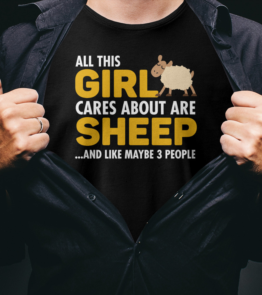 All This Girl Cares About Are Sheep And Like Maybe 3 People T-Shirt