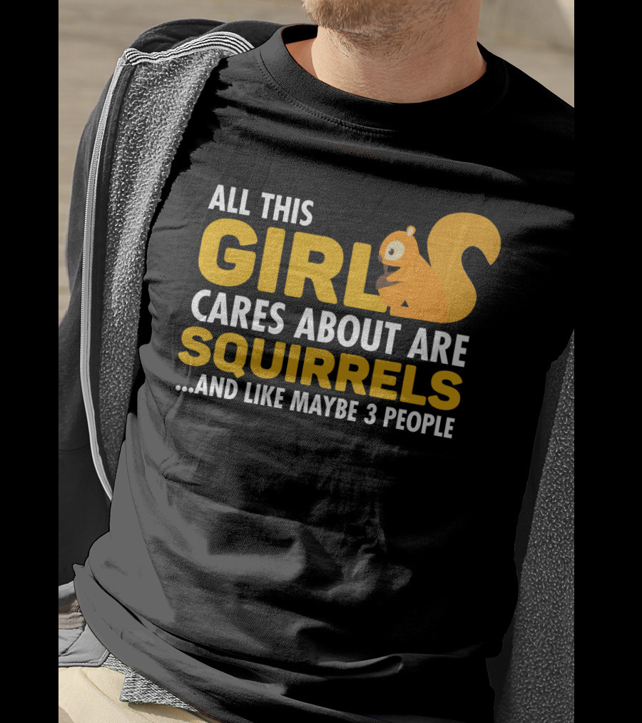 All This Girl Cares About Are Squirrels And Like Maybe 3 People T-Shirt
