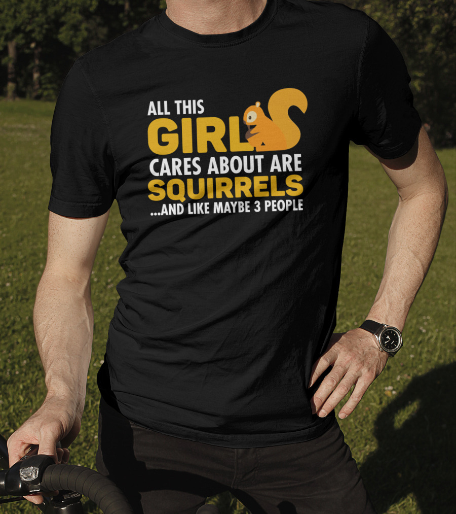 All This Girl Cares About Are Squirrels And Like Maybe 3 People T-Shirt
