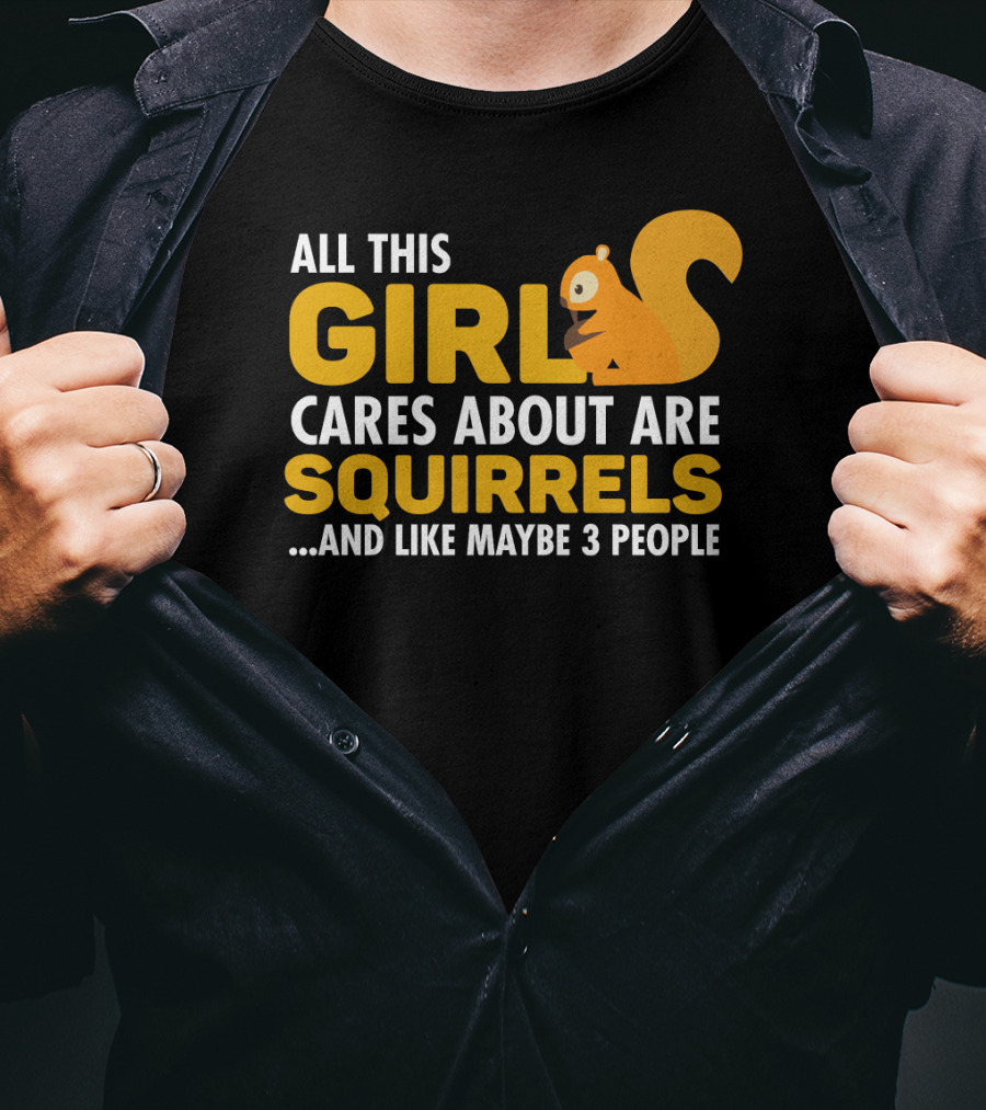 All This Girl Cares About Are Squirrels And Like Maybe 3 People T-Shirt
