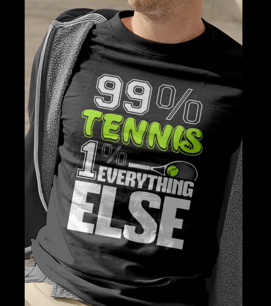 99% TENNIS 1% EVERYTHING ELSE T-Shirt
