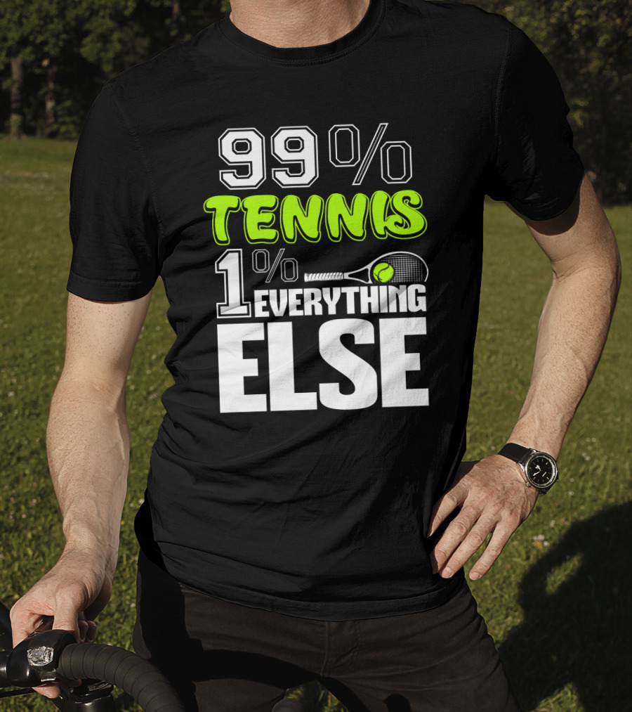 99% TENNIS 1% EVERYTHING ELSE T-Shirt