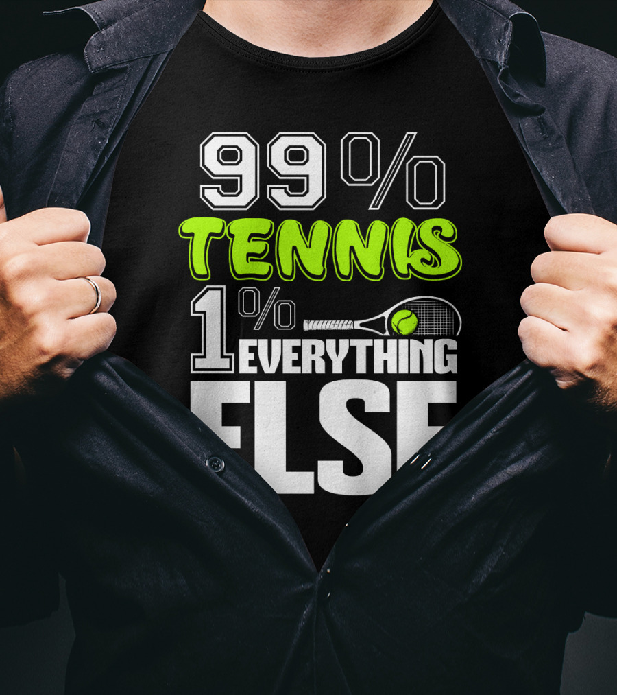 99% TENNIS 1% EVERYTHING ELSE T-Shirt