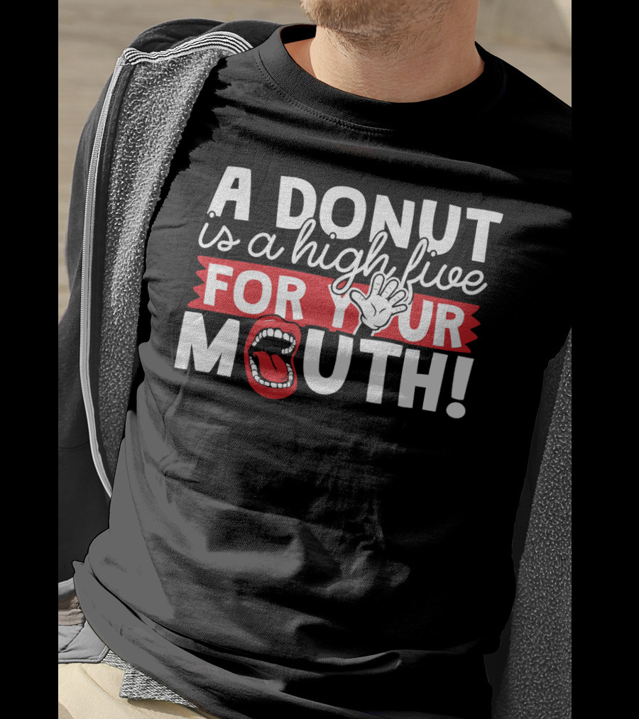 A Donut Is A High Five For Your Mouth Fun Phrase With Open Mouth And Hand Elements T-Shirt