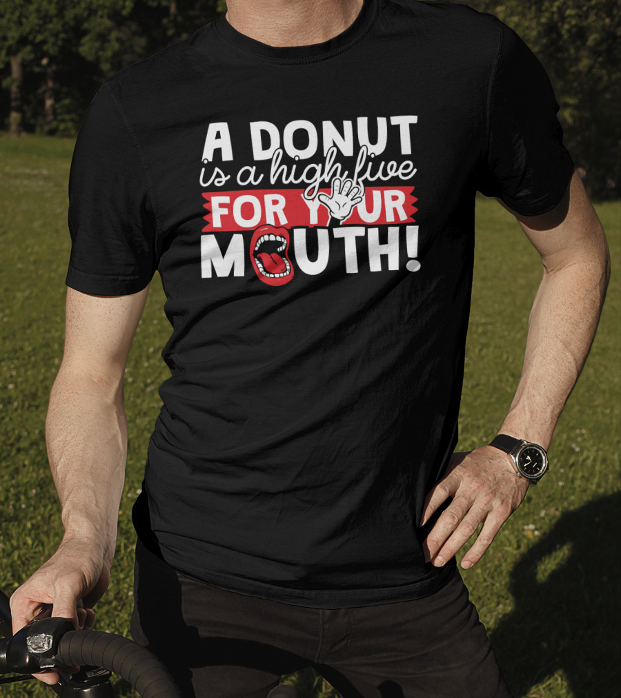 A Donut Is A High Five For Your Mouth Fun Phrase With Open Mouth And Hand Elements T-Shirt