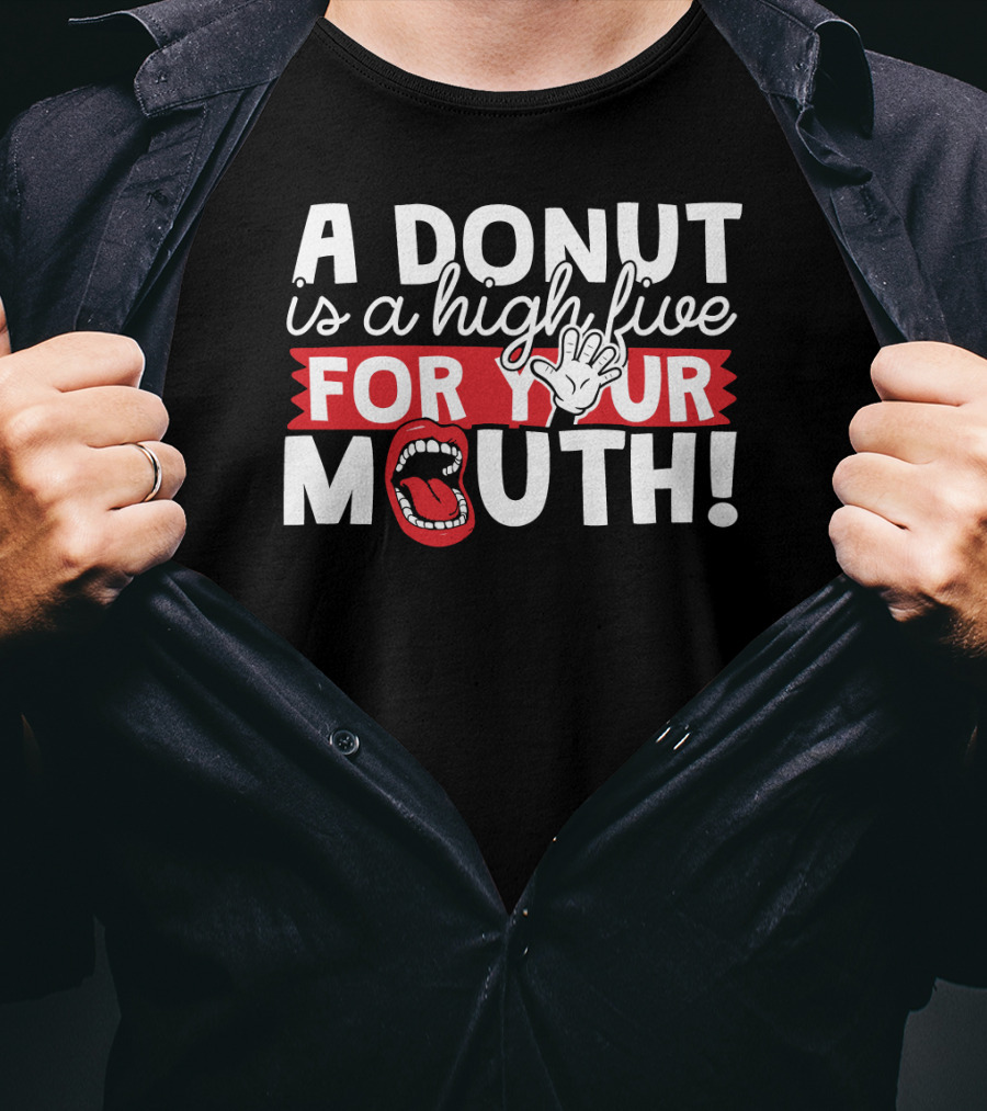 A Donut Is A High Five For Your Mouth Fun Phrase With Open Mouth And Hand Elements T-Shirt
