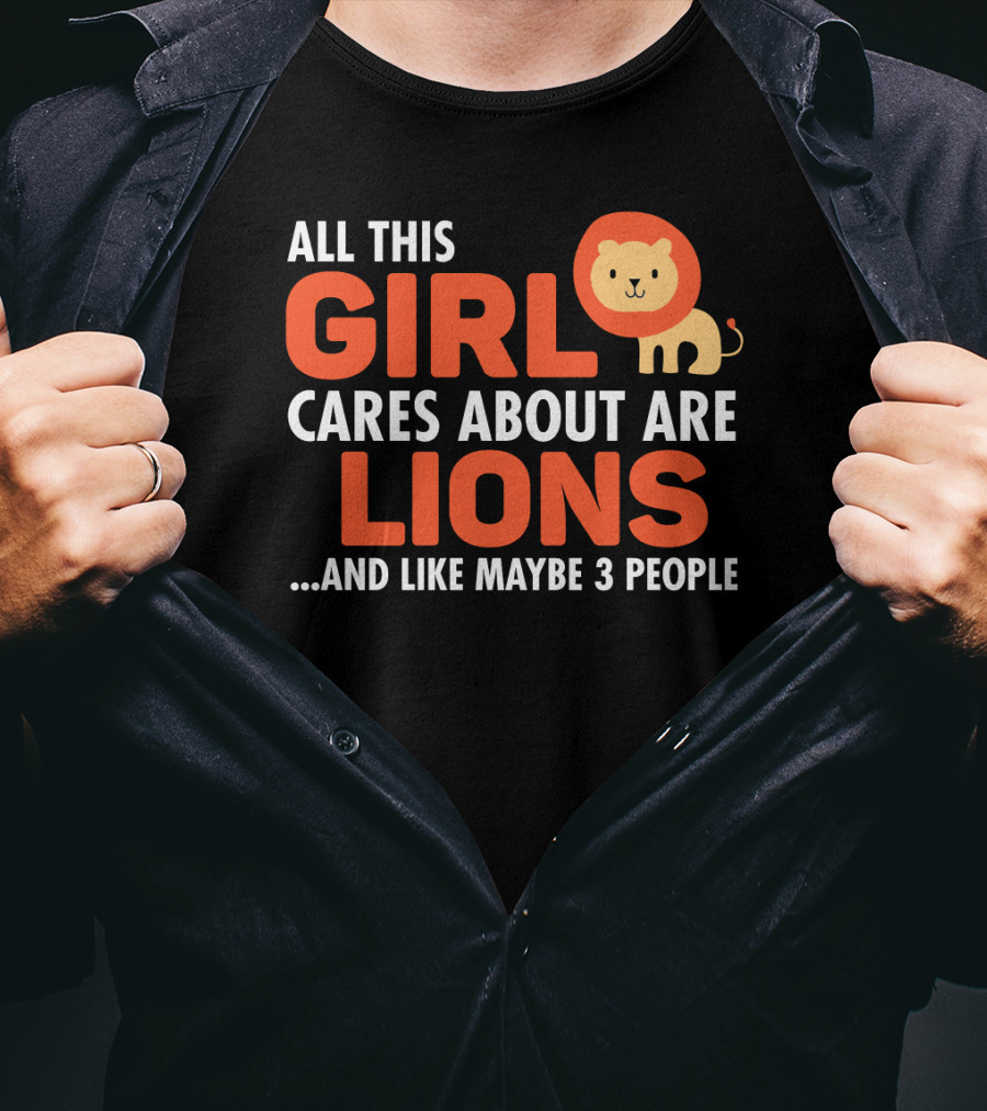 All This Girl Cares About Are Lions And Like Maybe 3 People T-Shirt