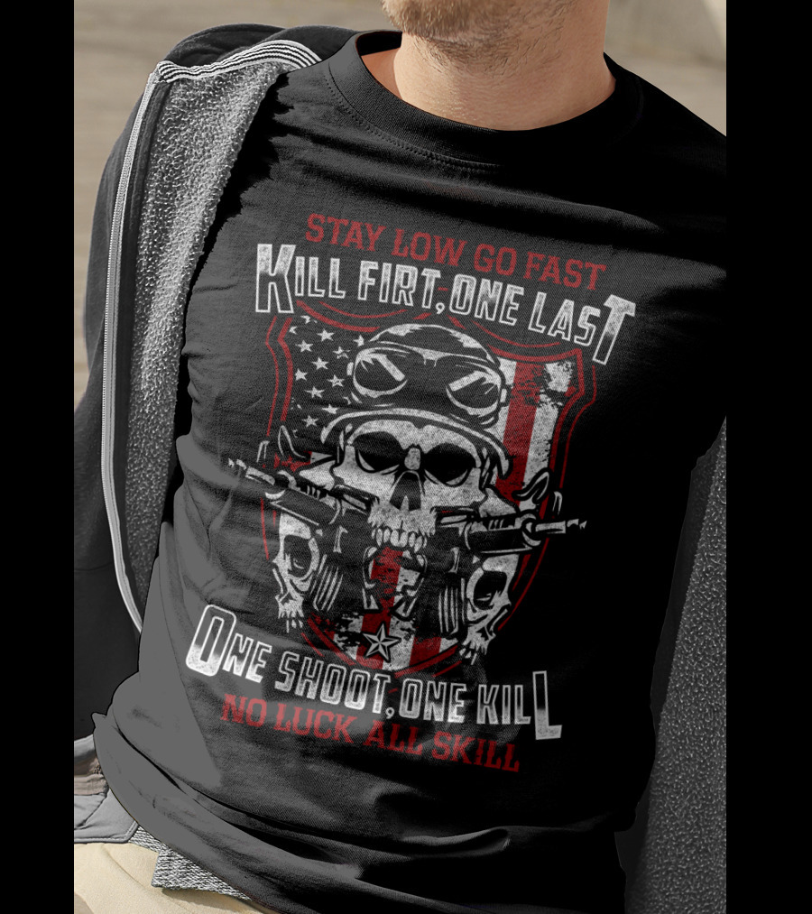 Stay Low Go Fast Kill First One Last One Shoot One Kill No Luck All Skill T-Shirt