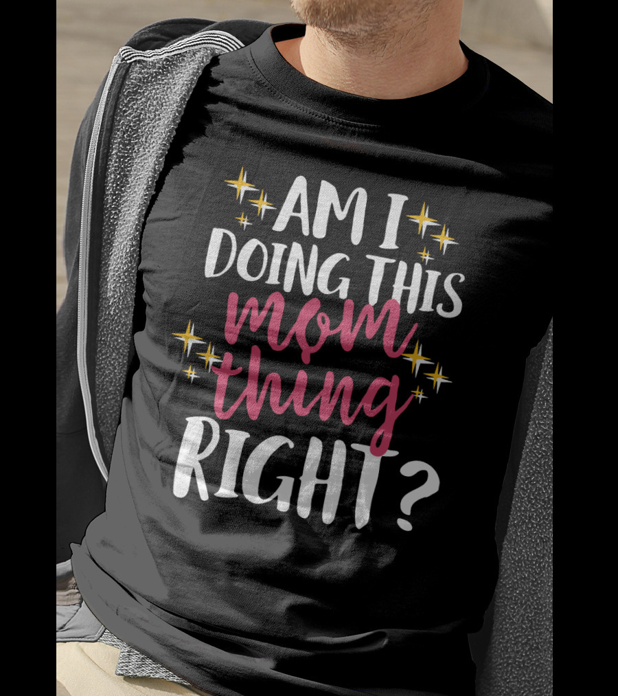 Am I Doing This Mom Thing Right Sparkling Text T-Shirt