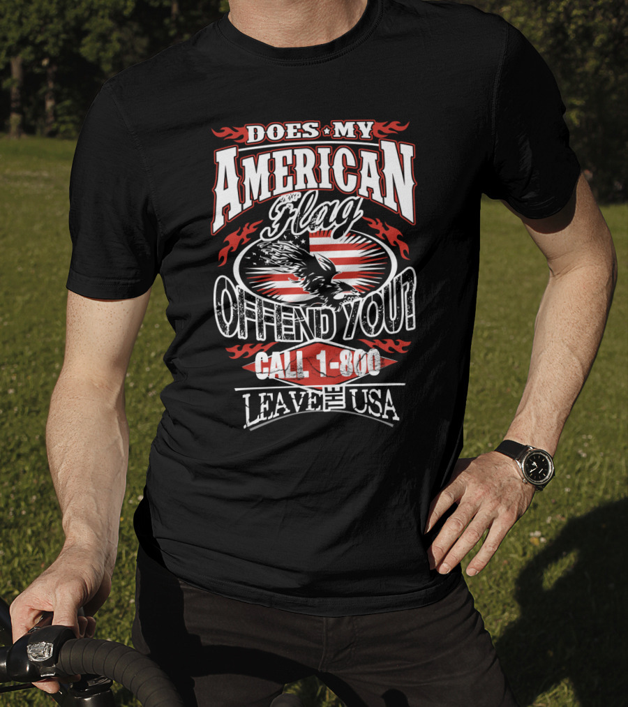 Does My American Flag Offend You Call 1-800 Leave The USA T-Shirt
