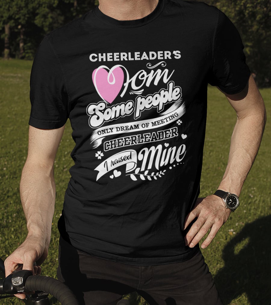 Cheerleader's Mom Some People Only Dream Of Meeting Cheerleader I Raised Mine T-Shirt