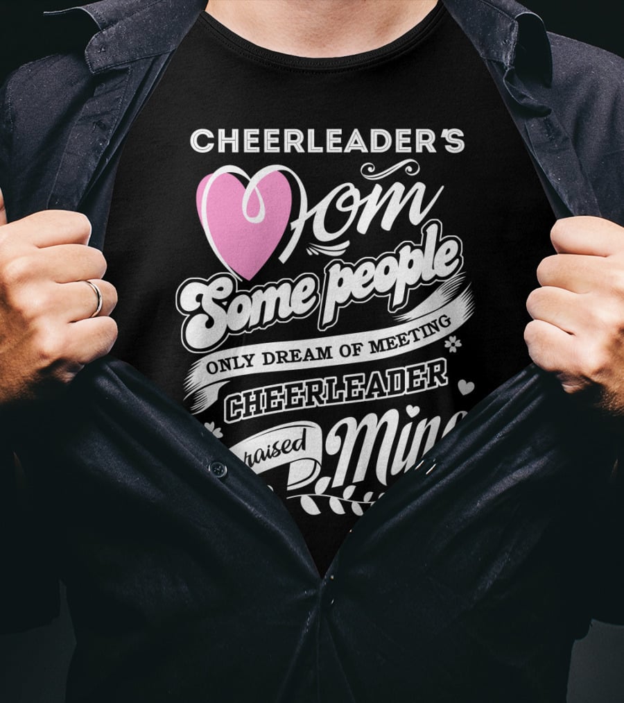 Cheerleader's Mom Some People Only Dream Of Meeting Cheerleader I Raised Mine T-Shirt