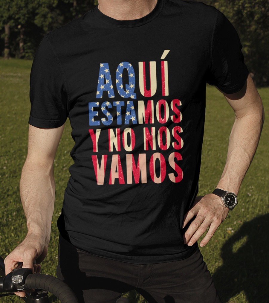 AQUÍ ESTAMOS Y NO NOS VAMOS USA Flag Colors T-Shirt