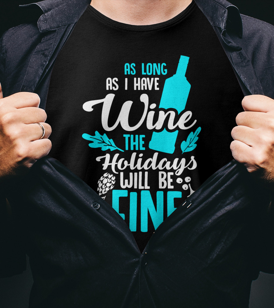 As Long As I Have Wine The Holidays Will Be Fine Bottle Pinecones Foliage T-Shirt