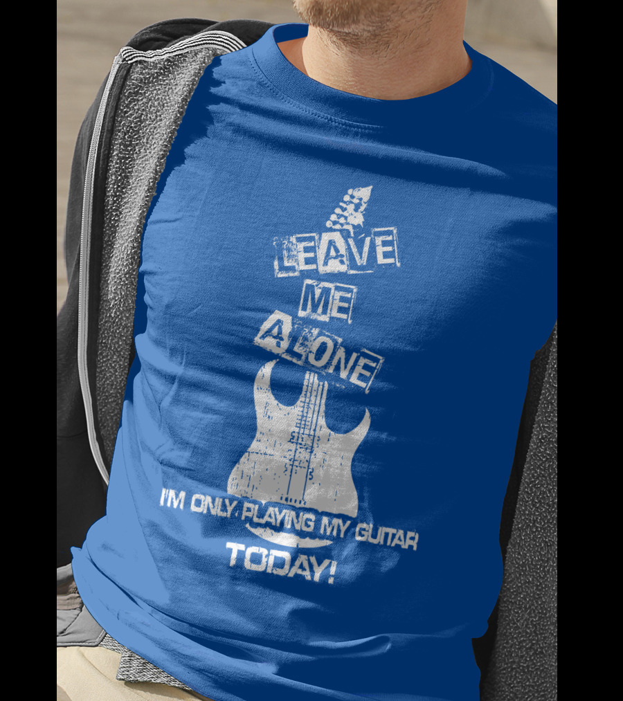 Leave ME Alone I'm Only Playing My Guitar Today T-Shirt