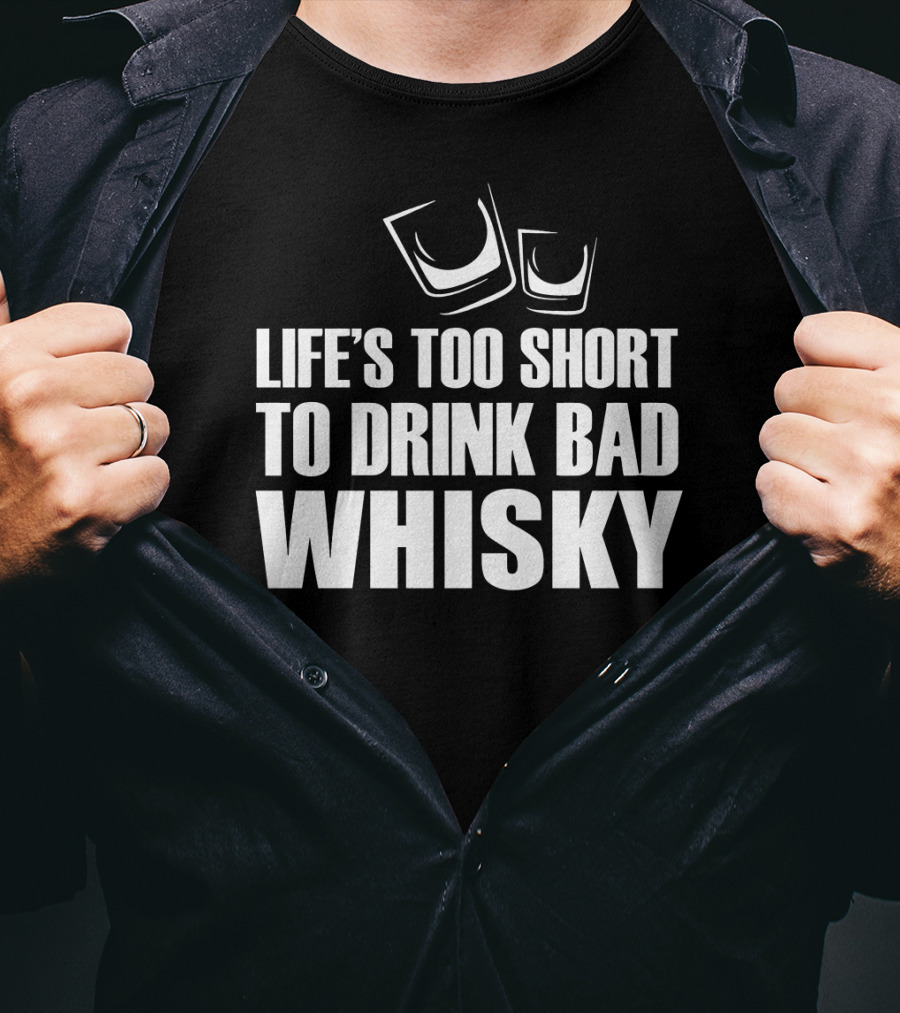 Life's Too Short To Drink Bad Whisky T-Shirt