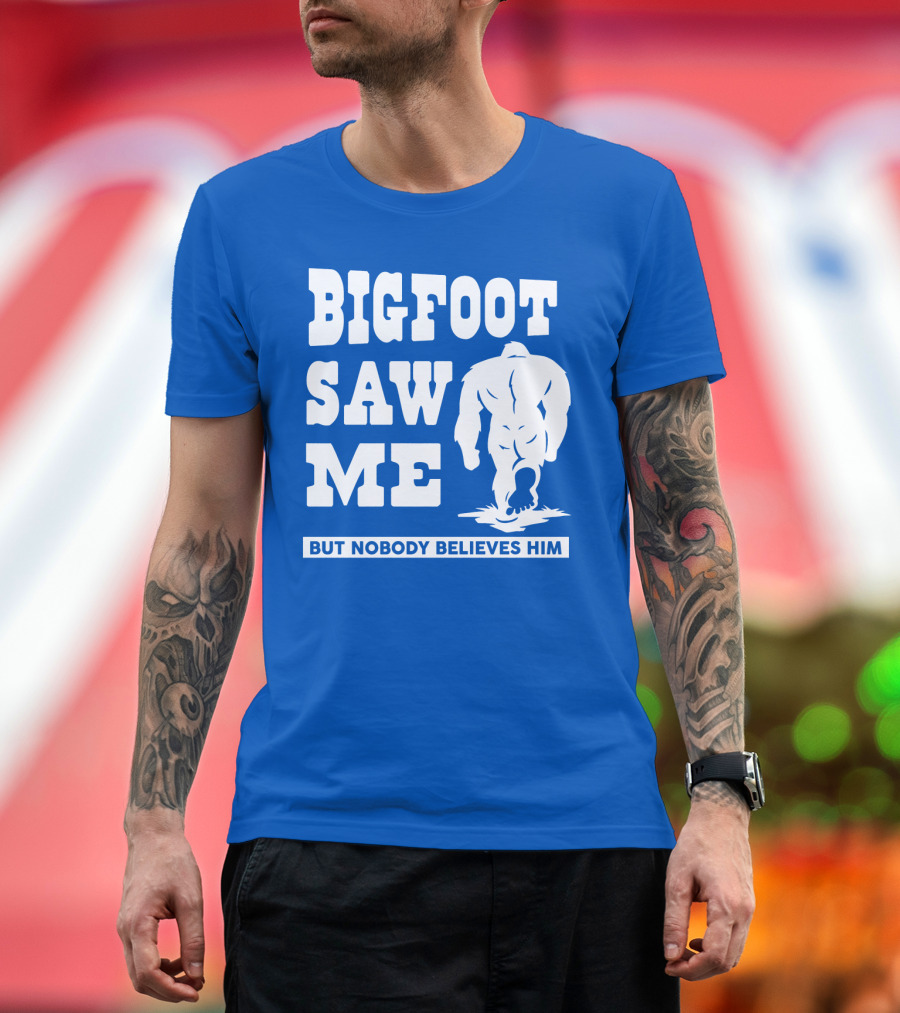 Bigfoot Saw ME But Nobody Believes Him T-Shirt