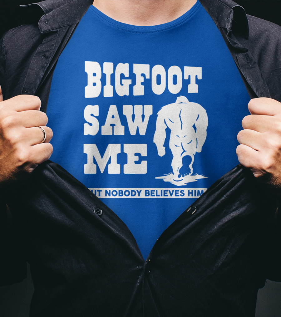 Bigfoot Saw ME But Nobody Believes Him T-Shirt