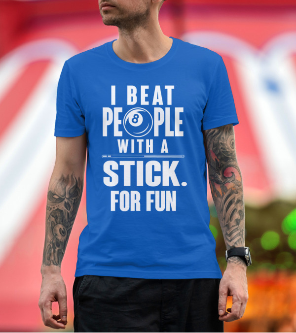 Premium T-Shirt: I Beat People with a Stick for Fun Billiards 8 Ball T-Shirt I Beat People with a Stick for Fun Billiards 8 Ball T-Shirt