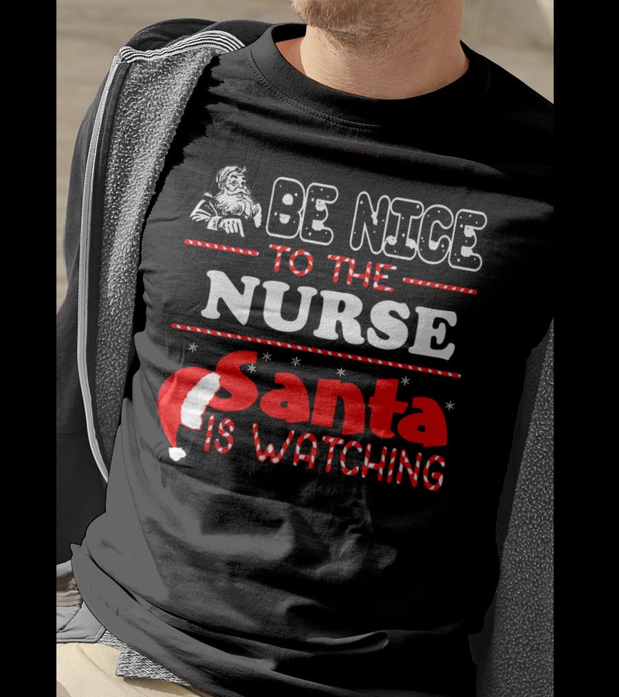 Be Nice To The Nurse Santa Is Watching T-Shirt