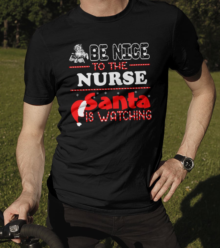 Be Nice To The Nurse Santa Is Watching T-Shirt