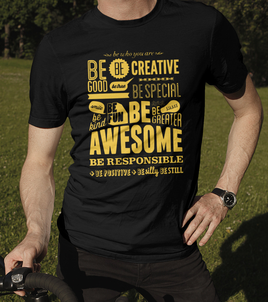 Be Who You Are Be Awesome Be Creative Be Good Be True Be Special Be Kind Smile Be Fun Be Greater Be Responsible Be Positive Be Silly Be Still T-Shirt