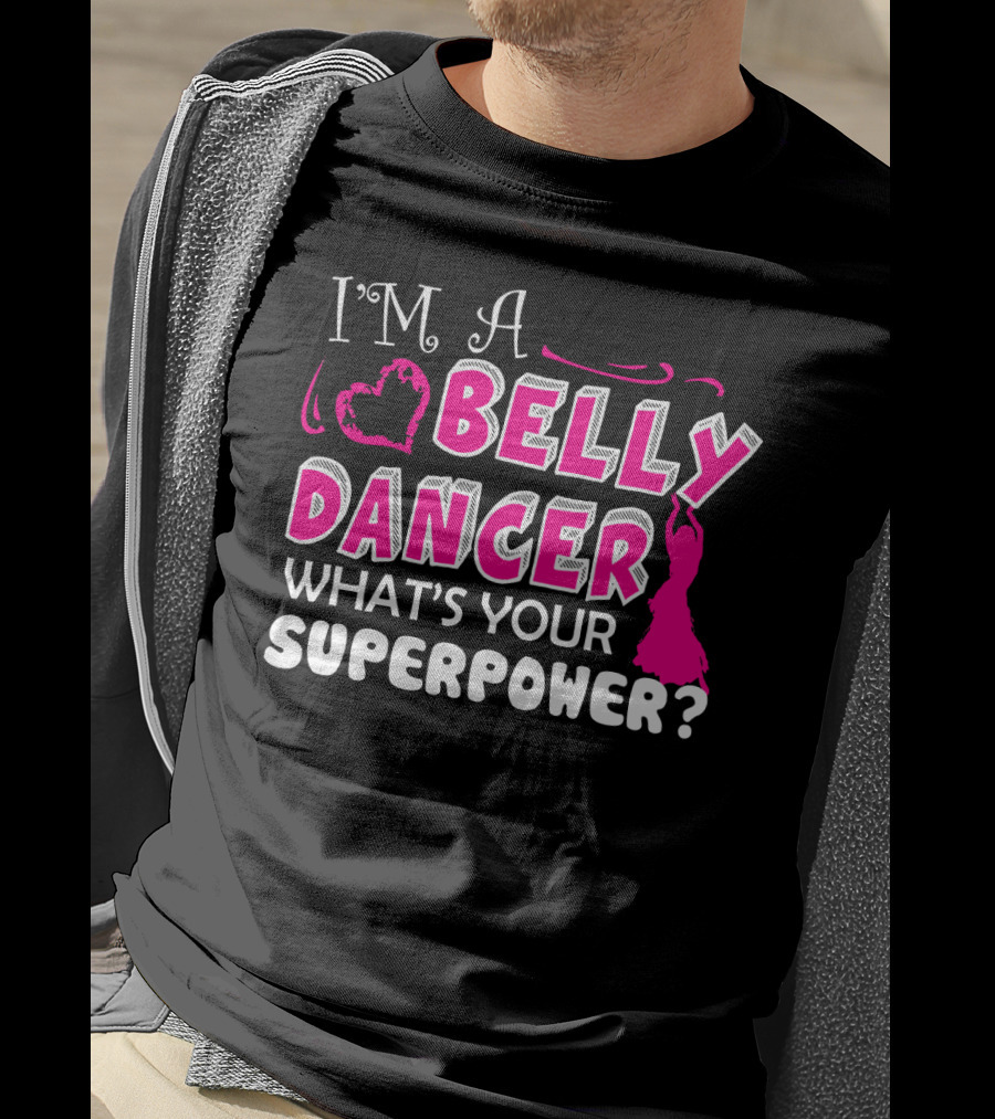 I'm A Belly Dancer What's Your Superpower T-Shirt