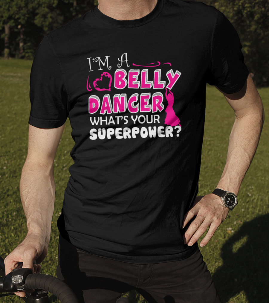 I'm A Belly Dancer What's Your Superpower T-Shirt