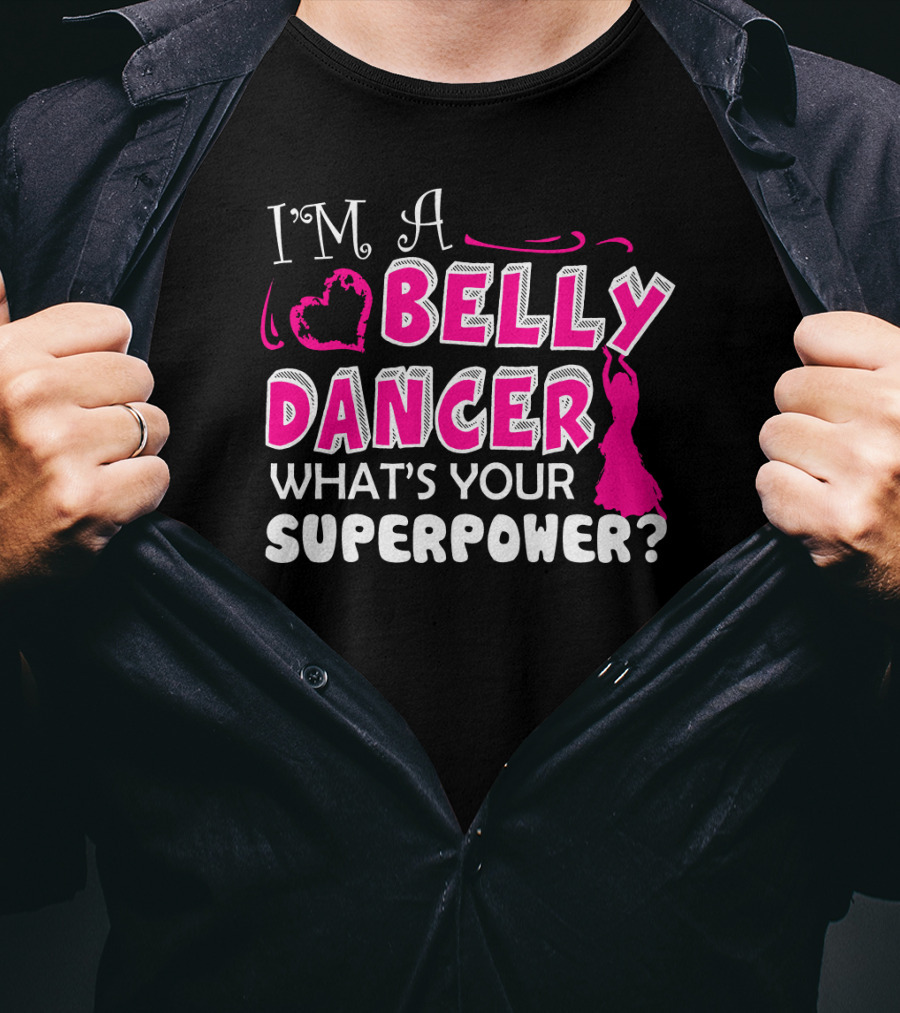 I'm A Belly Dancer What's Your Superpower T-Shirt
