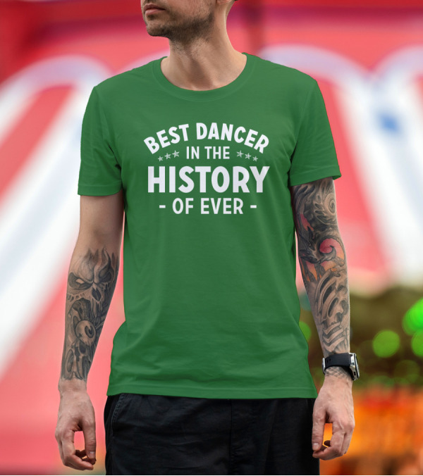 Premium T-Shirt: Best Dancer In The History Of Ever With Star Accents T-Shirt Best Dancer In The History Of Ever With Star Accents T-Shirt