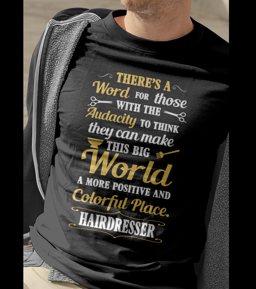 There’s A Word For Those With The Audacity To Think They Can Make This Big World A More Positive And Colorful Place Hairdresser T-Shirt
