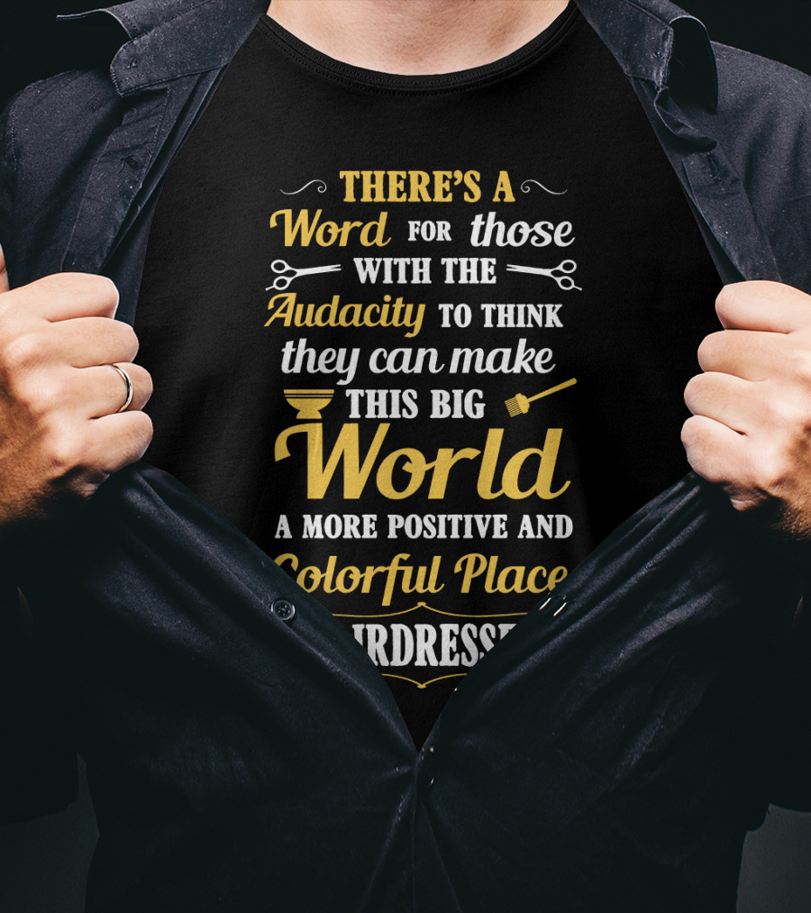 There’s A Word For Those With The Audacity To Think They Can Make This Big World A More Positive And Colorful Place Hairdresser T-Shirt