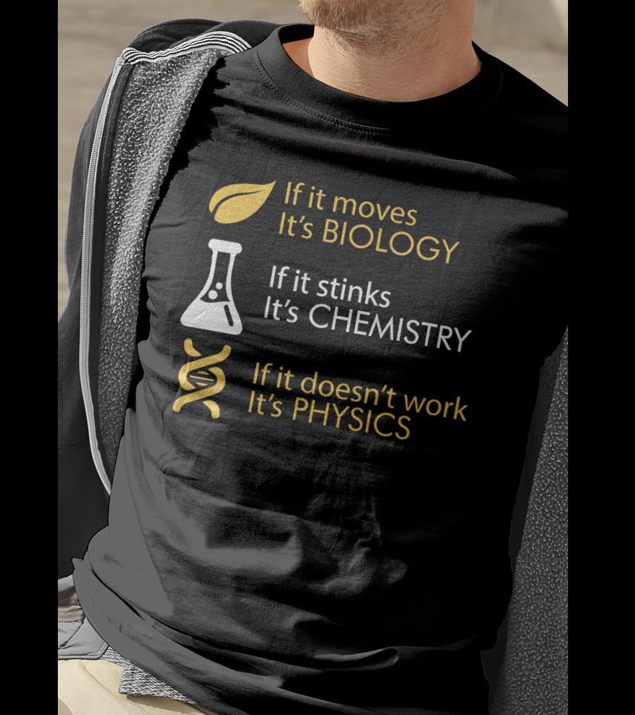If It Moves It's Biology If It Stinks It's Chemistry If It Doesn't Work It's Physics T-Shirt