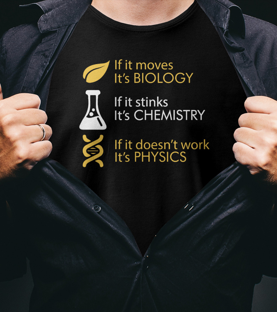 If It Moves It's Biology If It Stinks It's Chemistry If It Doesn't Work It's Physics T-Shirt