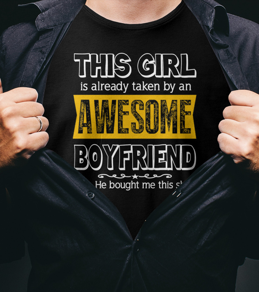 THIS GIRL Is Already Taken By An AWESOME BOYFRIEND (Yes, He Bought Me This Shirt) T-Shirt