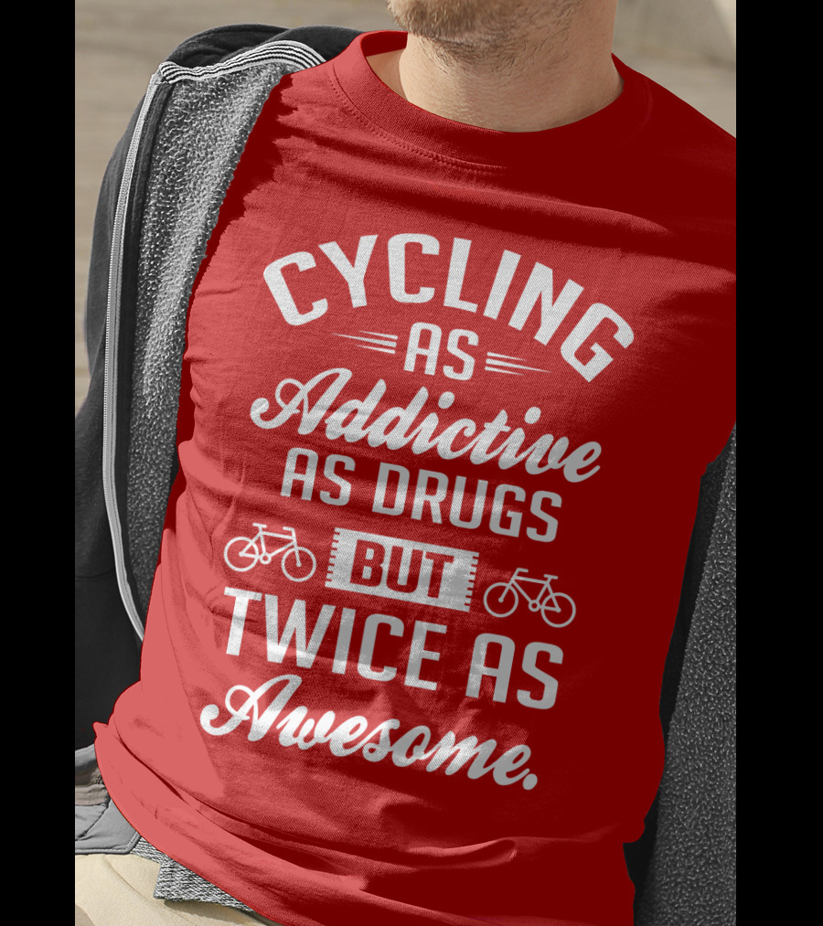 Cycling As Addictive As Drugs But Twice As Awesome T-Shirt