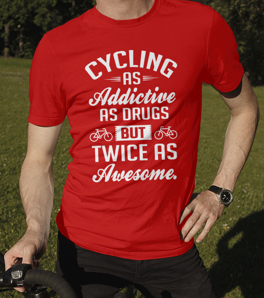 Cycling As Addictive As Drugs But Twice As Awesome T-Shirt