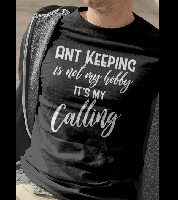 Ant Keeping Is Not My Hobby It's My Calling Passion For Ants T-Shirt