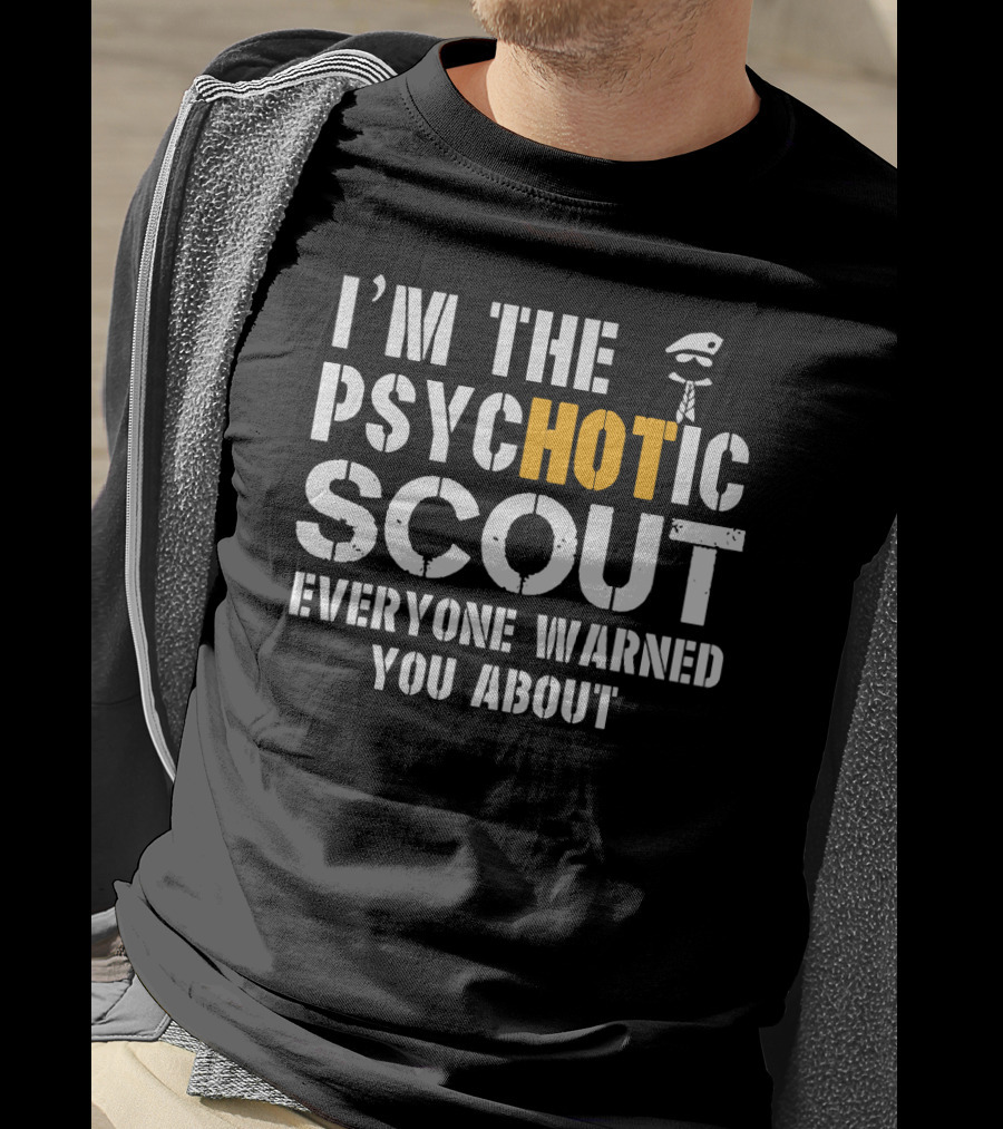 I'm The Psychotic Scout Everyone Warned You About T-Shirt