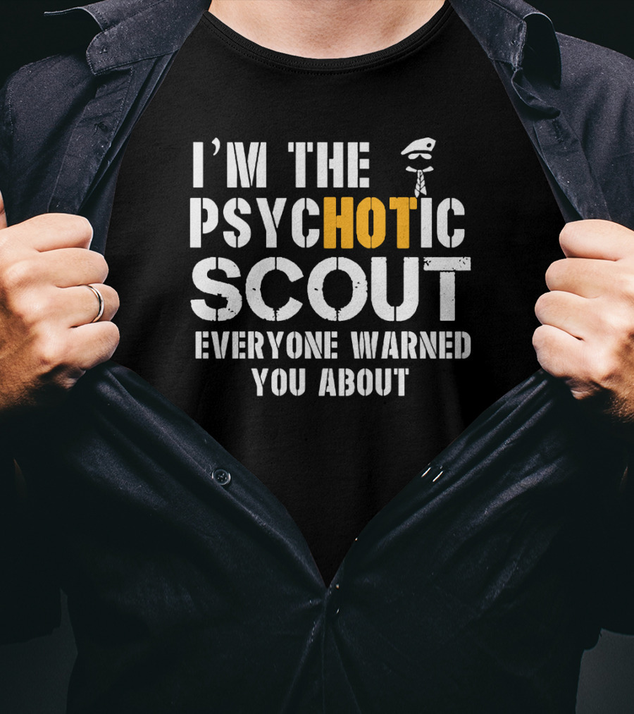I'm The Psychotic Scout Everyone Warned You About T-Shirt