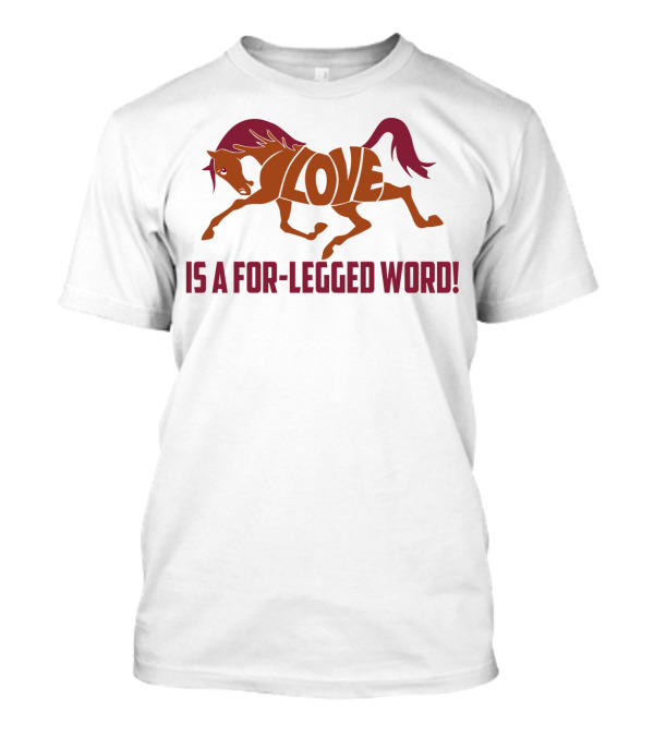 LOVE IS A FOR-LEGGED WORD Horse T-Shirt
