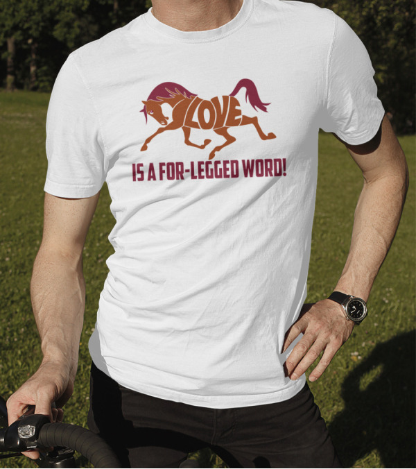 LOVE IS A FOR-LEGGED WORD Horse T-Shirt