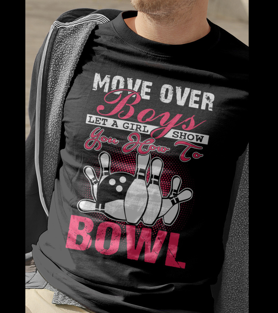 Move Over Boys Let A Girl Show You How To Bowl T-Shirt